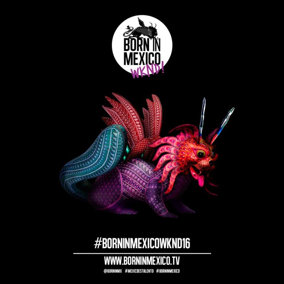 Born In Mexico WKND 2016