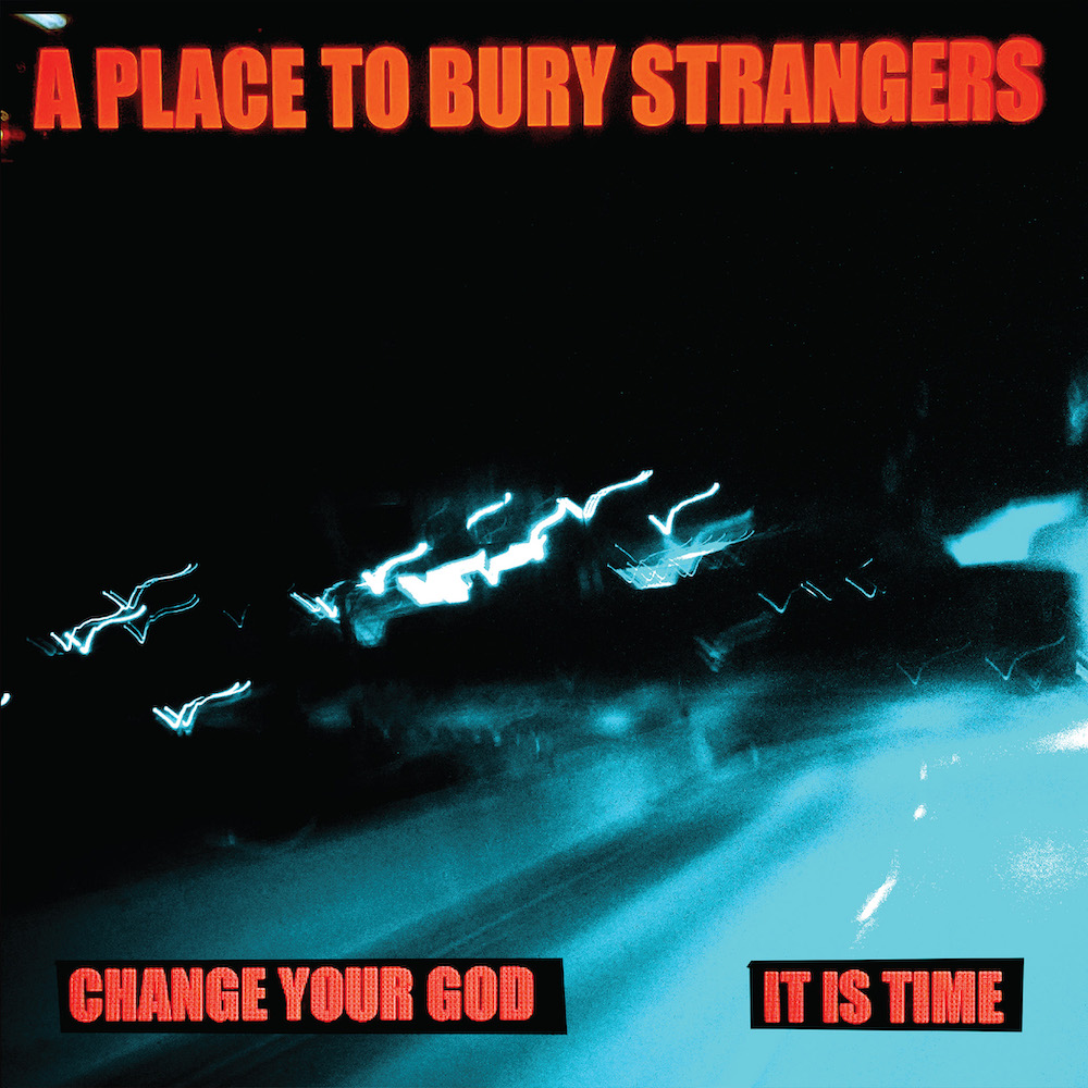 A Place To Bury Strangers - Changeyourgod